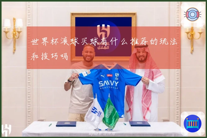 世界杯滚球买球有什么推荐的玩法和技巧吗