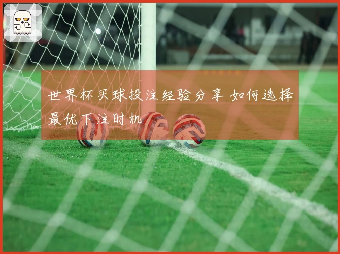 世界杯买球投注经验分享 如何选择最优下注时机